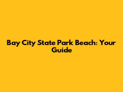 Bay City State Park Beach: Your Guide
