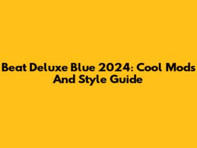 Beat Deluxe Blue 2024: Cool Mods And Style Guide