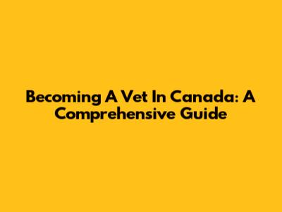 Becoming A Vet In Canada: A Comprehensive Guide