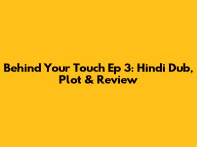 Behind Your Touch Ep 3: Hindi Dub, Plot & Review