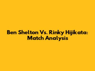 Ben Shelton Vs. Rinky Hijikata: Match Analysis