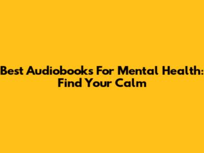 Best Audiobooks For Mental Health: Find Your Calm