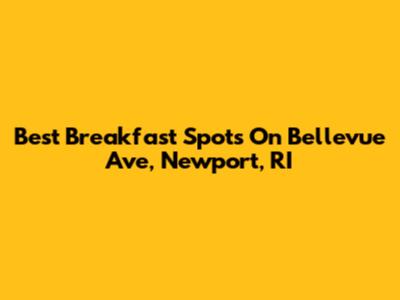 Best Breakfast Spots On Bellevue Ave, Newport, RI