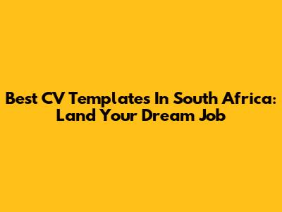 Best CV Templates In South Africa: Land Your Dream Job