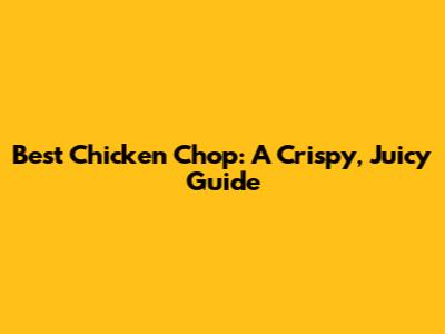 Best Chicken Chop: A Crispy, Juicy Guide