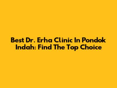 Best Dr. Erha Clinic In Pondok Indah: Find The Top Choice