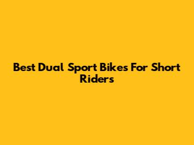 Best Dual Sport Bikes For Short Riders