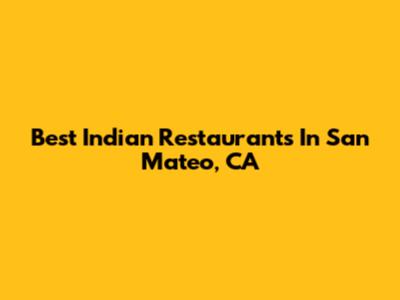 Best Indian Restaurants In San Mateo, CA