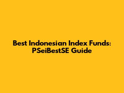 Best Indonesian Index Funds: PSeiBestSE Guide