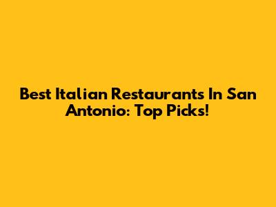 Best Italian Restaurants In San Antonio: Top Picks!