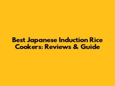 Best Japanese Induction Rice Cookers: Reviews & Guide