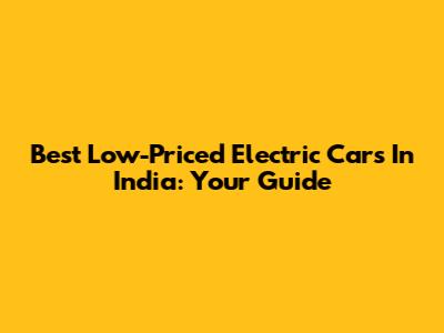 Best Low-Priced Electric Cars In India: Your Guide