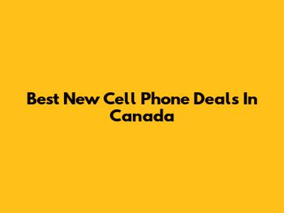 Best New Cell Phone Deals In Canada