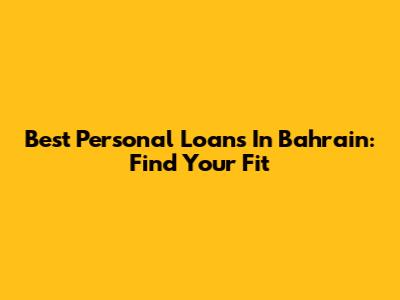 Best Personal Loans In Bahrain: Find Your Fit