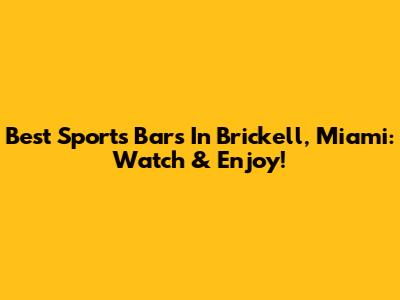 Best Sports Bars In Brickell, Miami: Watch & Enjoy!