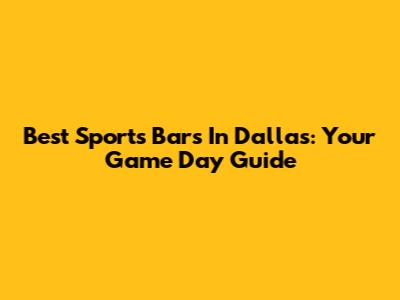 Best Sports Bars In Dallas: Your Game Day Guide