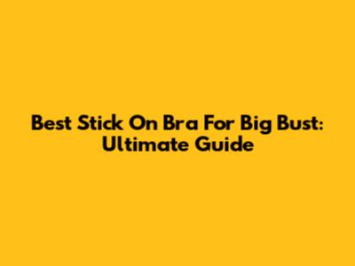 Best Stick On Bra For Big Bust: Ultimate Guide