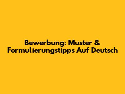 Bewerbung: Muster & Formulierungstipps Auf Deutsch