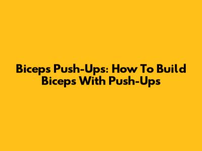 Biceps Push-Ups: How To Build Biceps With Push-Ups