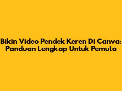 Bikin Video Pendek Keren Di Canva: Panduan Lengkap Untuk Pemula