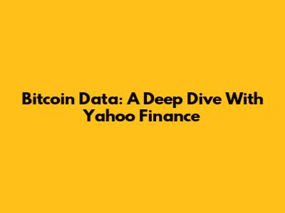Bitcoin Data: A Deep Dive With Yahoo Finance