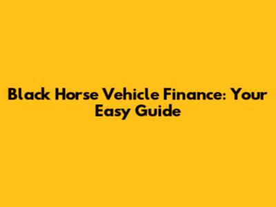 Black Horse Vehicle Finance: Your Easy Guide