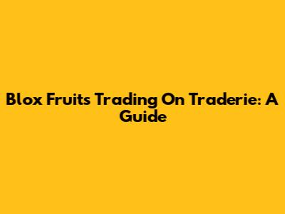Blox Fruits Trading On Traderie: A Guide
