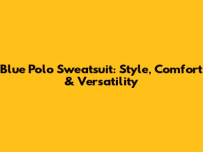 Blue Polo Sweatsuit: Style, Comfort & Versatility