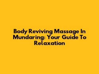 Body Reviving Massage In Mundaring: Your Guide To Relaxation