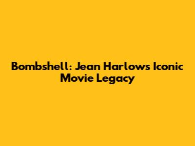 Bombshell: Jean Harlow's Iconic Movie Legacy
