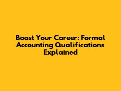 Boost Your Career: Formal Accounting Qualifications Explained