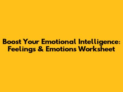 Boost Your Emotional Intelligence: Feelings & Emotions Worksheet