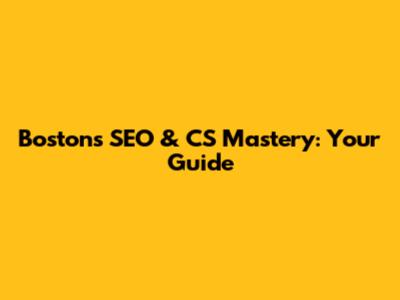 Boston's SEO & CS Mastery: Your Guide