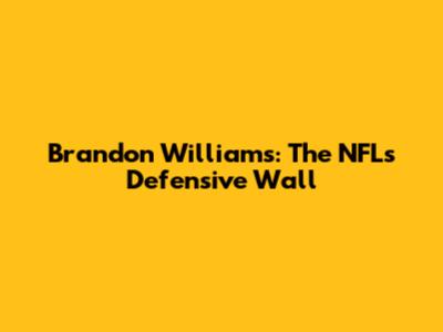 Brandon Williams: The NFL's Defensive Wall
