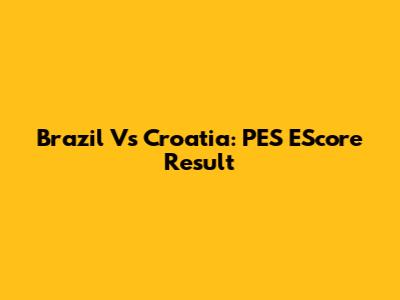 Brazil Vs Croatia: PES EScore Result