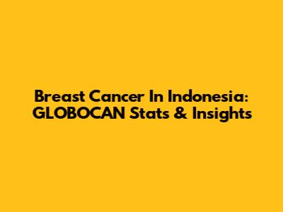 Breast Cancer In Indonesia: GLOBOCAN Stats & Insights