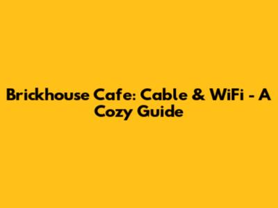 Brickhouse Cafe: Cable & WiFi - A Cozy Guide