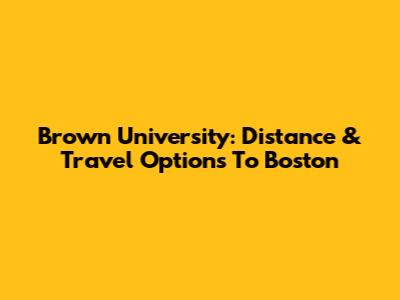 Brown University: Distance & Travel Options To Boston