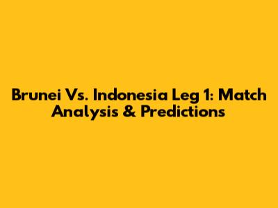 Brunei Vs. Indonesia Leg 1: Match Analysis & Predictions