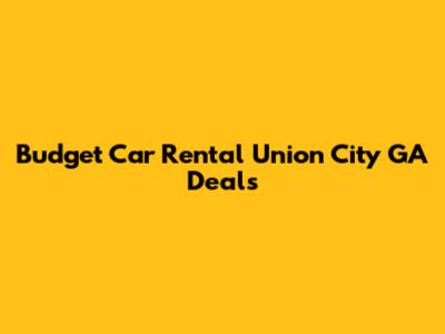 Budget Car Rental Union City GA Deals