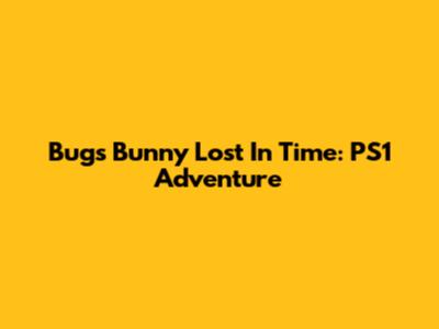 Bugs Bunny Lost In Time: PS1 Adventure