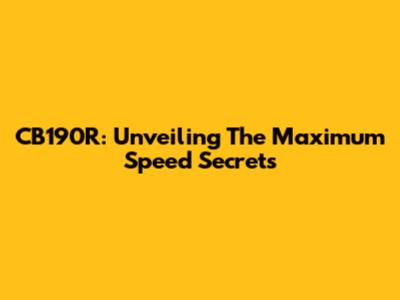 CB190R: Unveiling The Maximum Speed Secrets