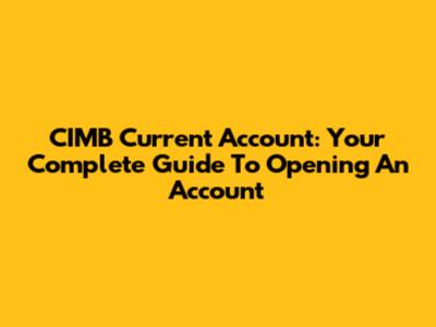 CIMB Current Account: Your Complete Guide To Opening An Account