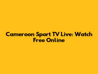 Cameroon Sport TV Live: Watch Free Online