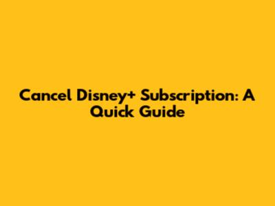 Cancel Disney+ Subscription: A Quick Guide