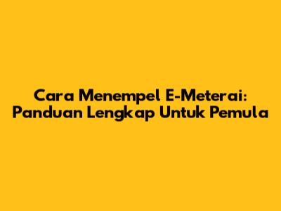 Cara Menempel E-Meterai: Panduan Lengkap Untuk Pemula
