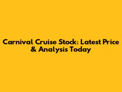 Carnival Cruise Stock: Latest Price & Analysis Today