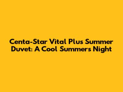 Centa-Star Vital Plus Summer Duvet: A Cool Summer's Night