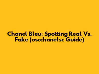 Chanel Bleu: Spotting Real Vs. Fake (oscchanelsc Guide)