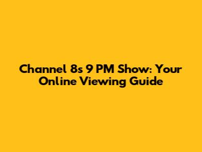 Channel 8's 9 PM Show: Your Online Viewing Guide